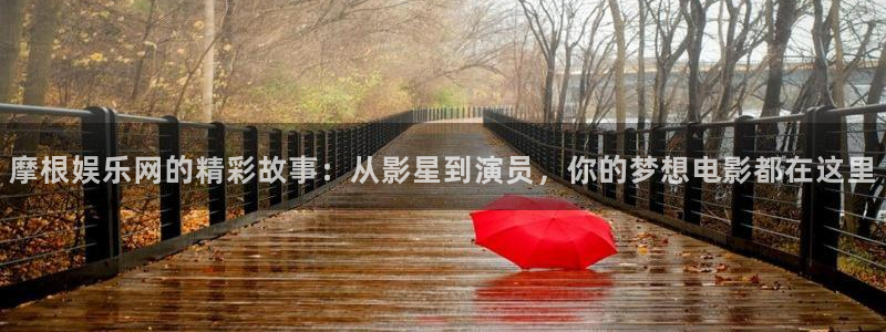 k8凯发.ccm苹果版：摩根娱乐网的精彩故事：从影星到演员，你的梦想电影都在这里
