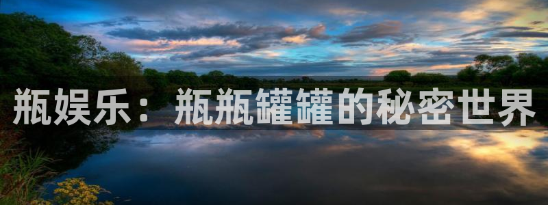 k8凯发下载二维码：瓶娱乐：瓶瓶罐罐的秘密世界