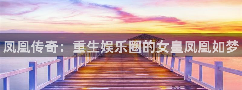 k8凯发体育热门赛事有哪些：凤凰传奇：重生娱乐圈的女皇凤凰如梦