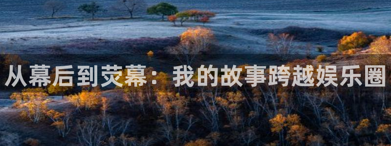k8凯发体育官网登录：从幕后到荧幕：我的故事跨越娱乐圈